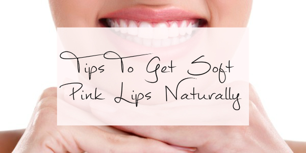 tips to get soft pink lips naturally